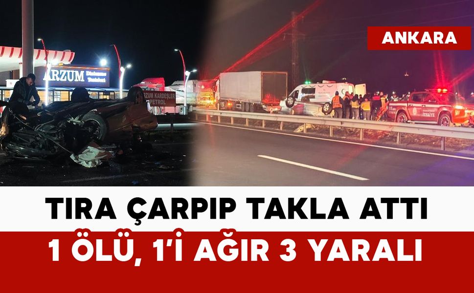Tıra çarpıp takla attı: 1 ölü, 1'i ağır 3 yaralı