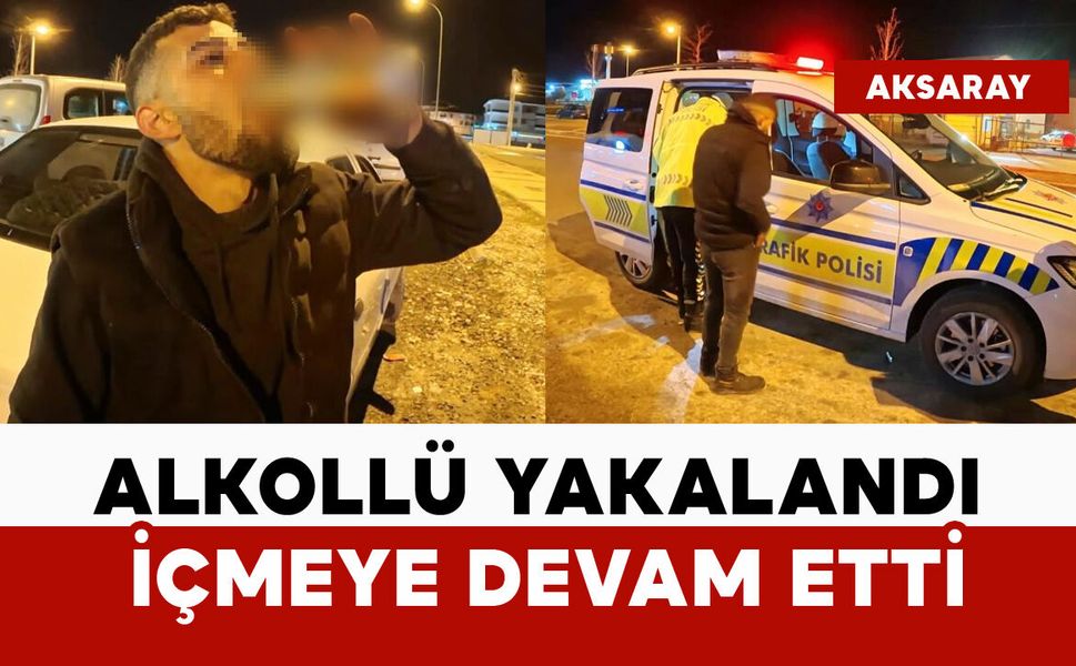 Alkollü araç kullanırken yakalandı, içmeye devam etti