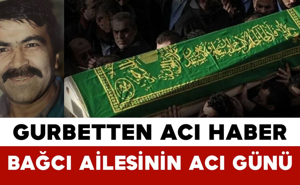 Gurbetten Acı Haber: Bağcı Ailesinin Acı Günü