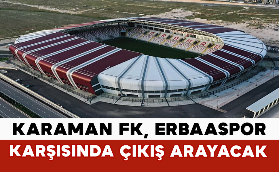 Karaman FK, Erbaaspor Karşısında Çıkış Arayacak