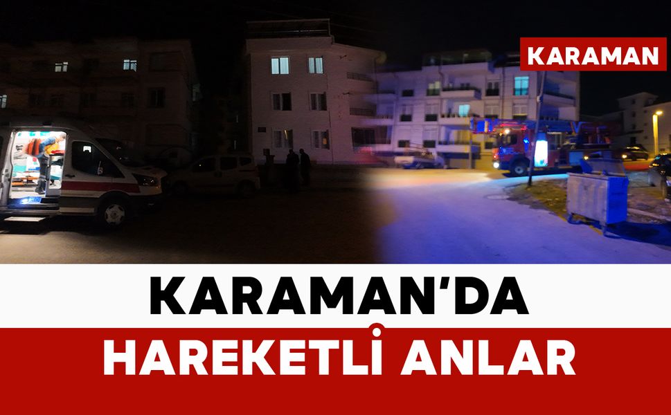 Karaman’da akşam saatlerinde hareketli dakikalar