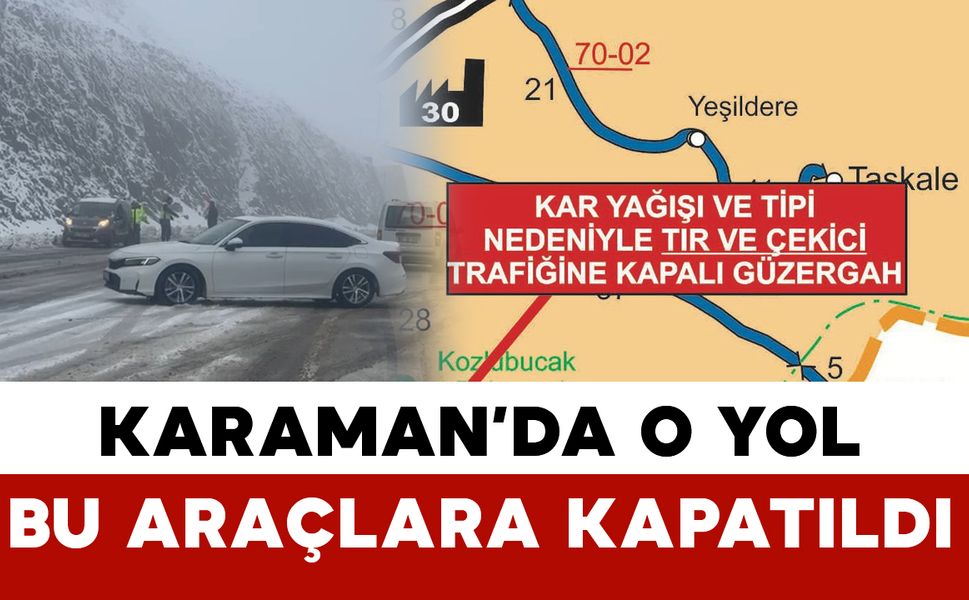 Karaman'daki o yol ağır vasıtalara kapatıldı