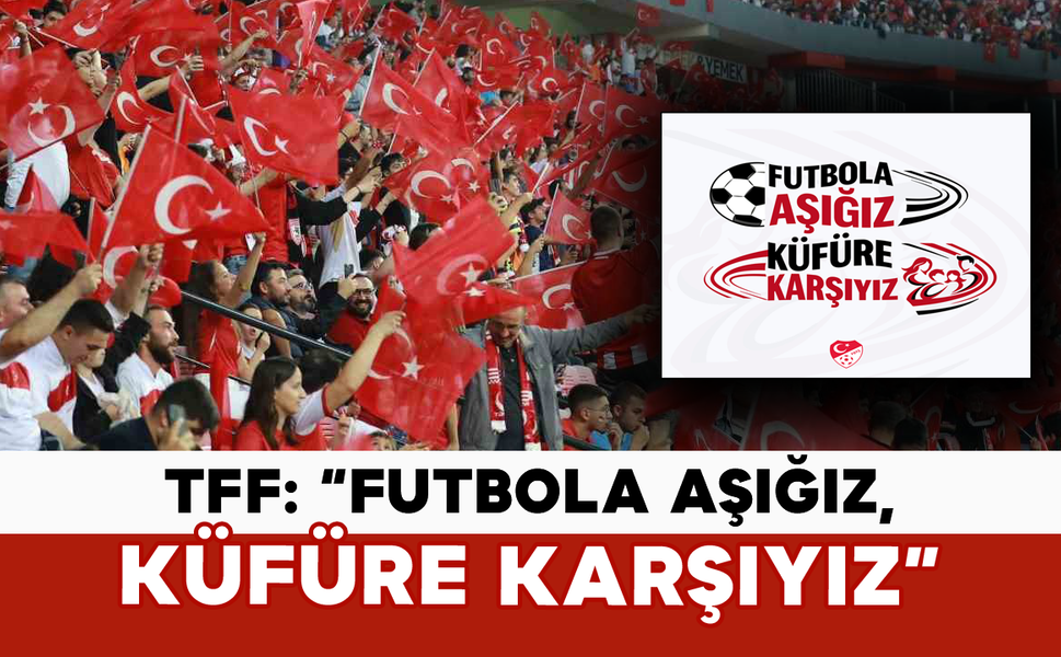 TFF: “Futbola Aşığız, Küfüre Karşıyız”