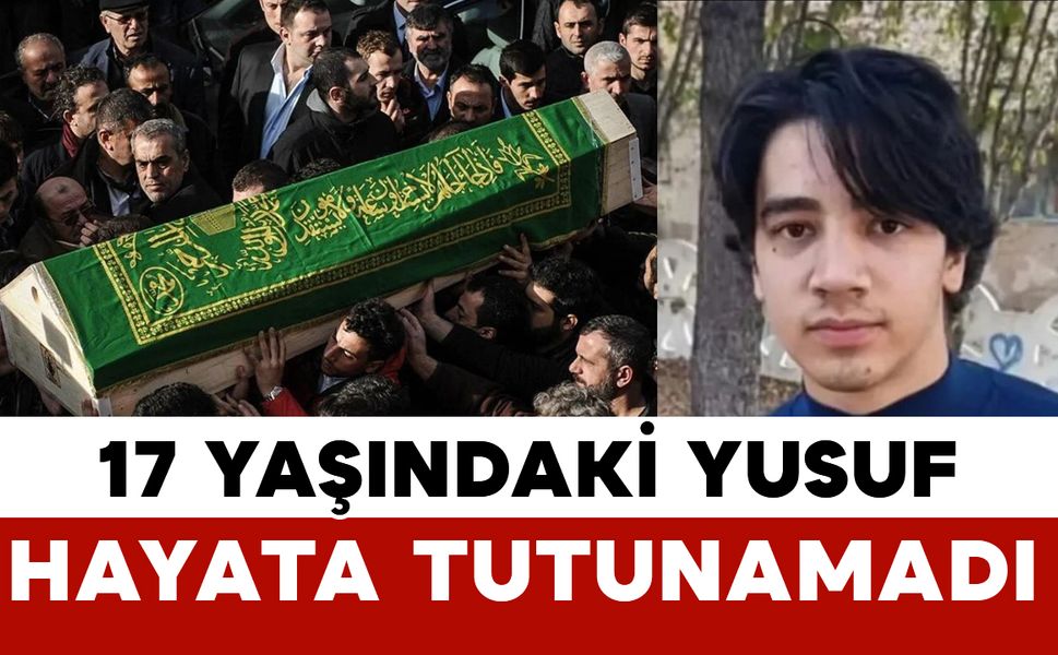 17 yaşındaki Yusuf hayatını kaybetti