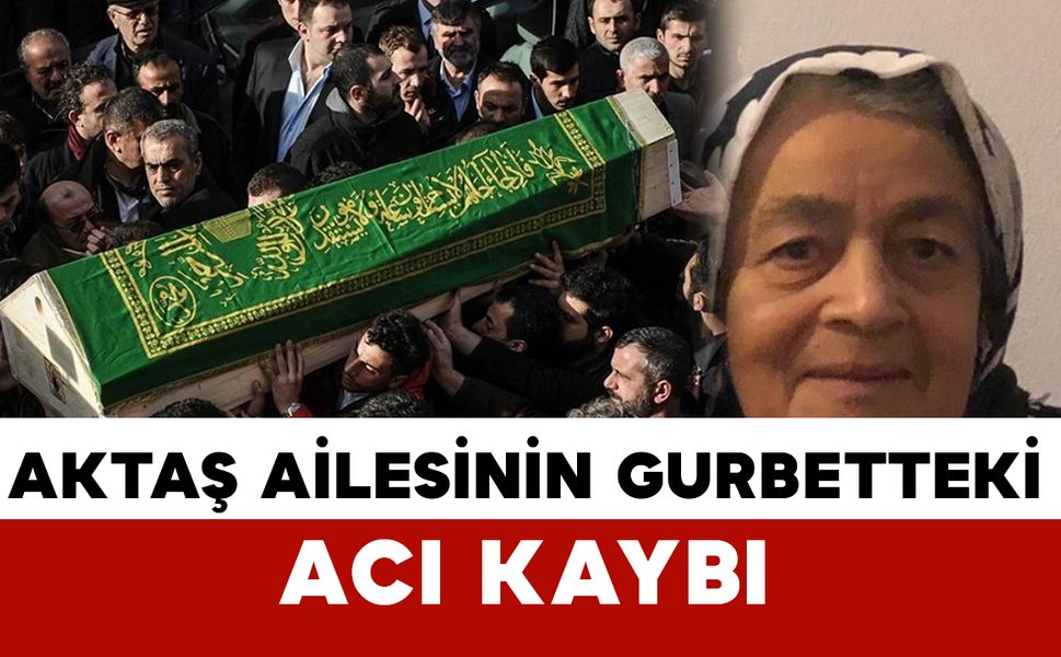 Aktaş ailesinin gurbetteki acı kaybı