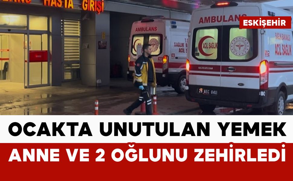 Anne ve 2 oğlu zehirlendi