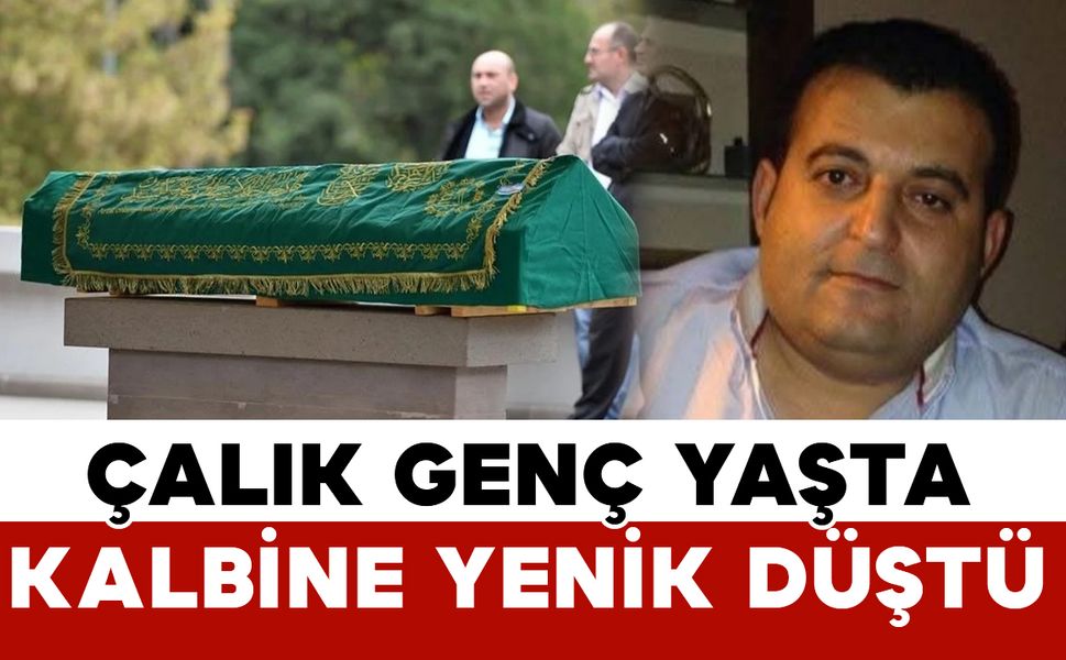 Çalık Genç yaşta kalbine yenik düştü