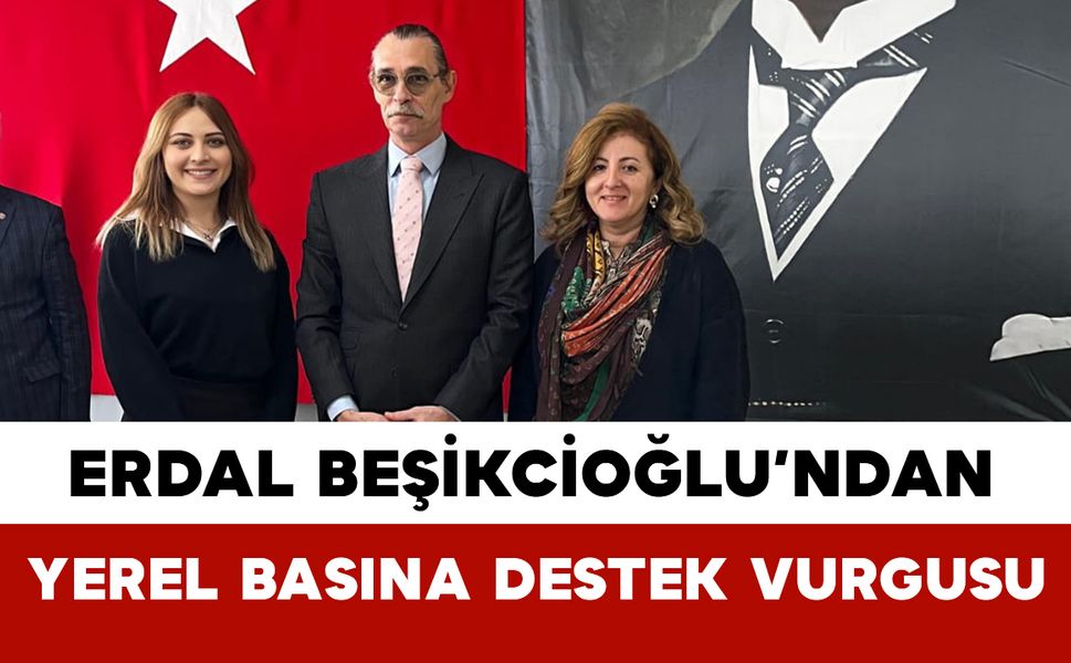 Erdal Beşikcioğlu’ndan Yerel Basına Destek Vurgusu