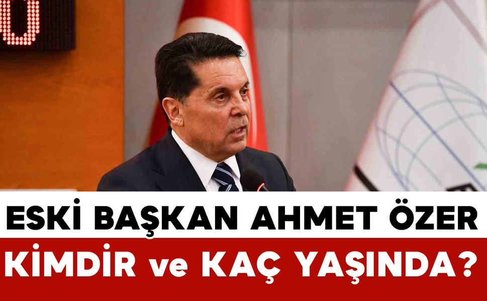 Eski Esenyurt Belediye Başkanı Ahmet Özer kimdir ve kaç yaşında?