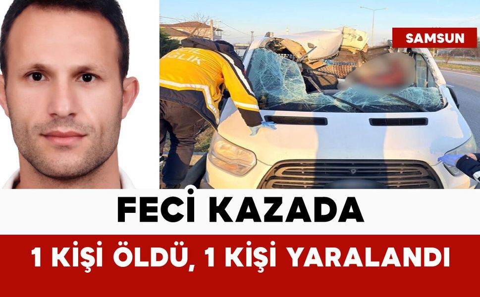 Feci kazada 1 kişi öldü, 1 kişi yaralandı