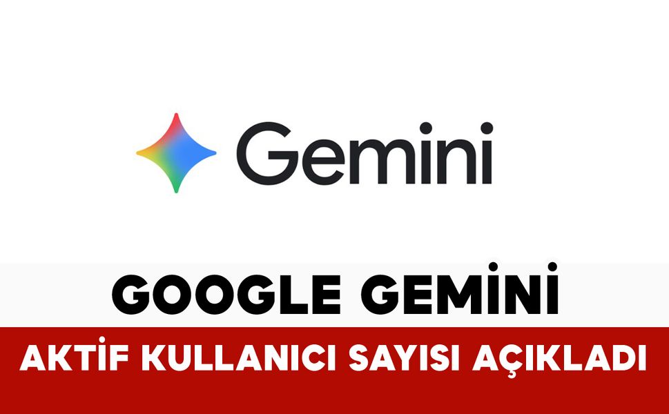 Google Gemini aktif kullanıcı sayısını açıkladı