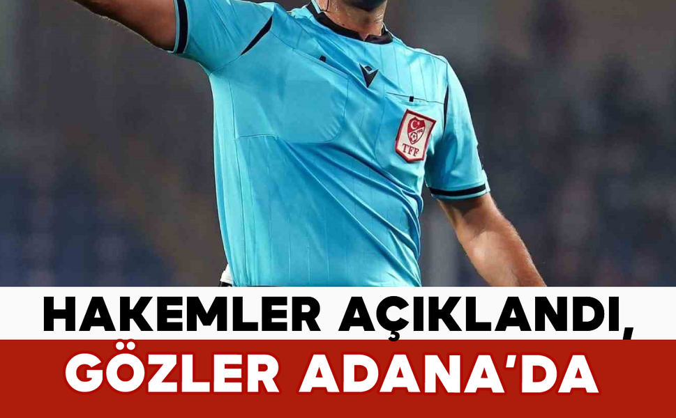 Hakemler Açıklandı, Gözler Adana’da