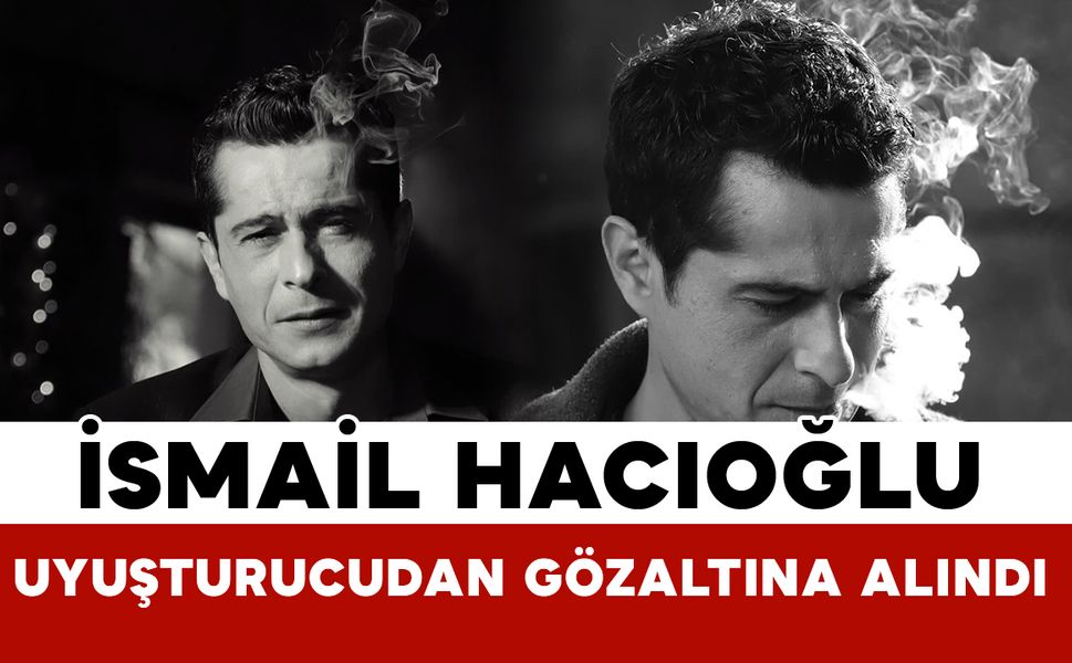 İsmail Hacıoğlu Gözaltında! Ünlülere Yönelik Operasyonda Yeni Gelişme