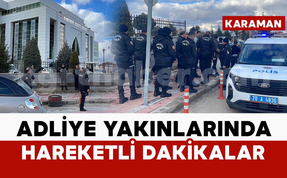 Karaman Adliyesi yakınlarında hareketli dakikalar