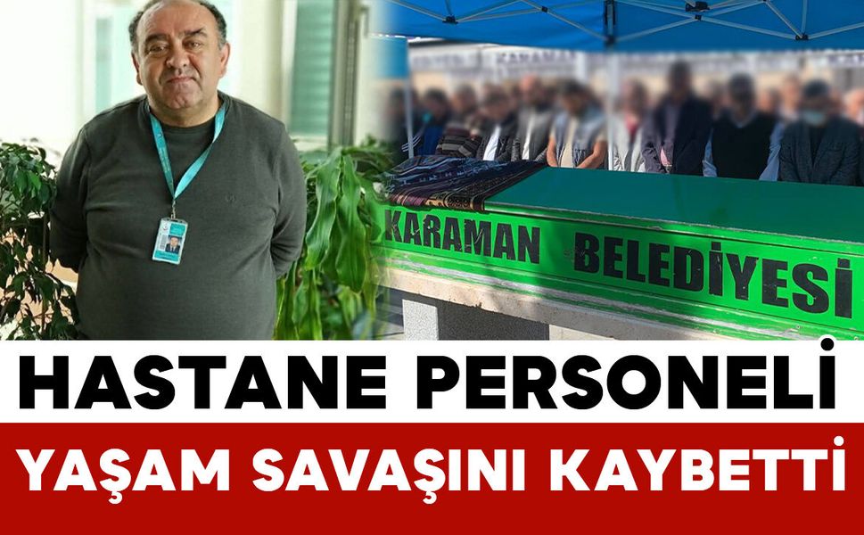 Karaman Eğitim ve Araştırma Hastanesi personeli vefat etti