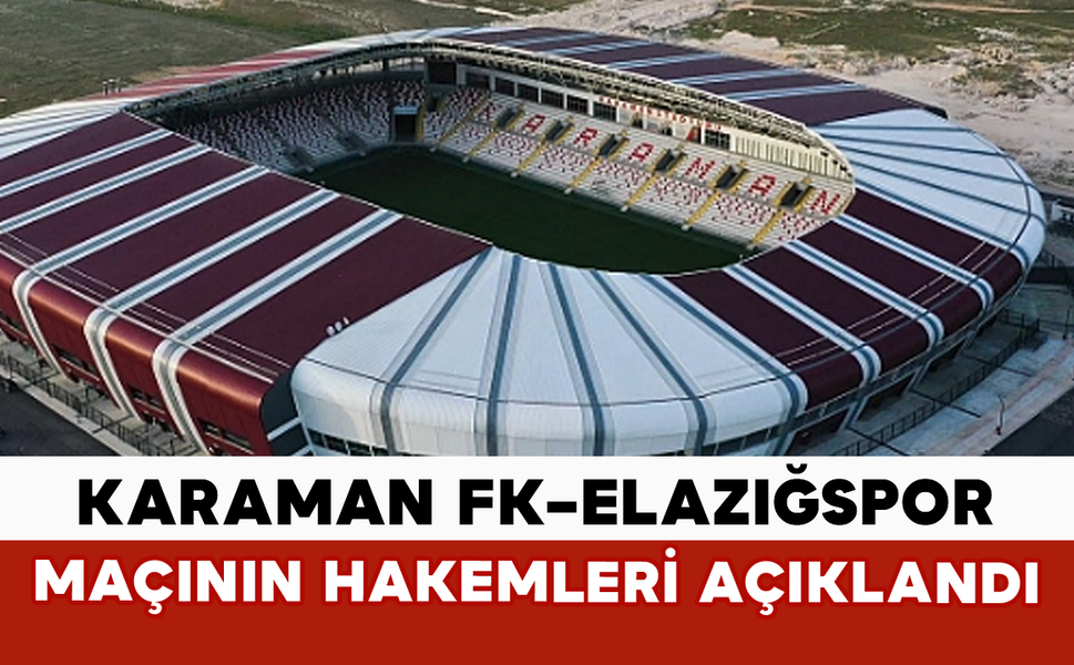 Karaman FK–Elazığspor Maçının Hakemleri Açıklandı