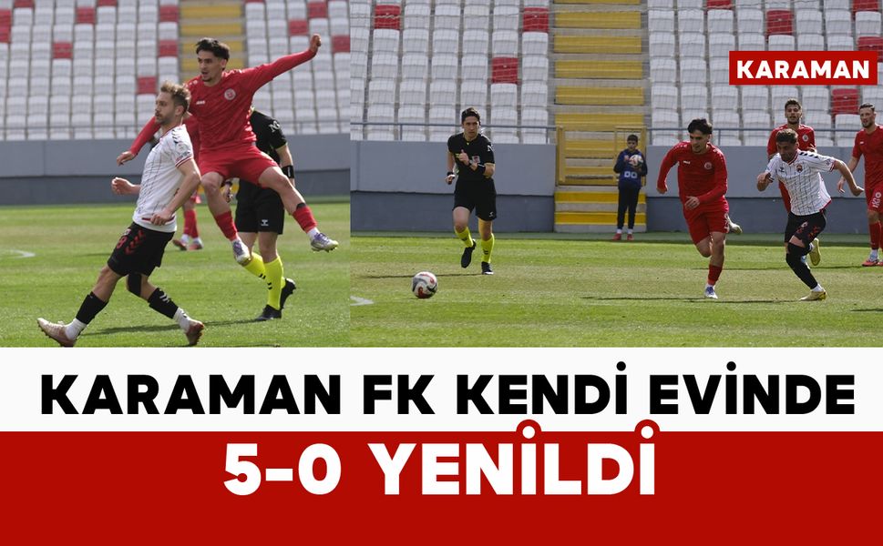 Karaman FK kendi evinde 5-0 yenildi