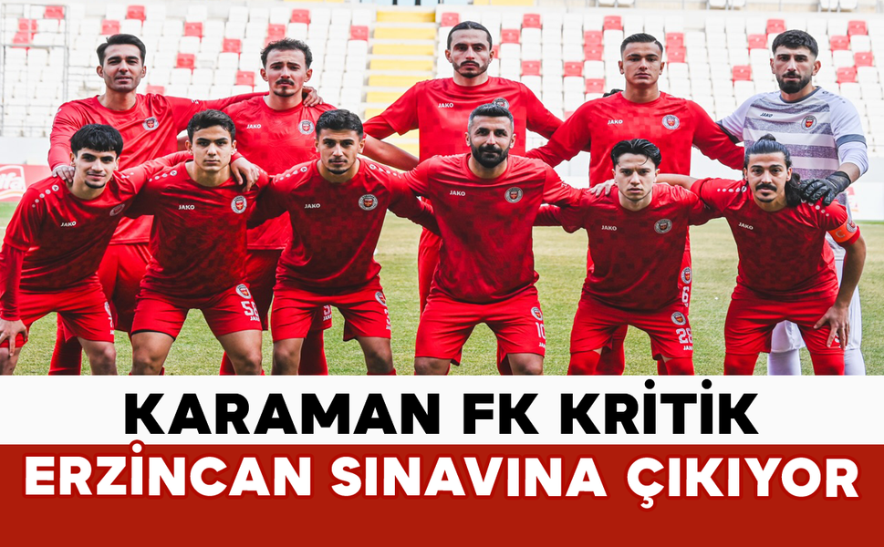 Karaman FK Kritik Erzincan Sınavına Çıkıyor