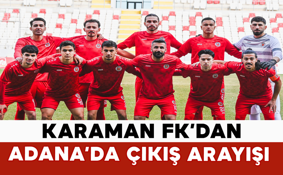 Karaman FK’dan Adana’da Çıkış Arayışı