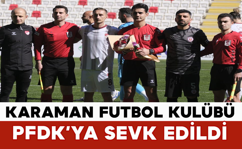 Karaman Futbol Kulübü PFDK’ya Sevk Edildi