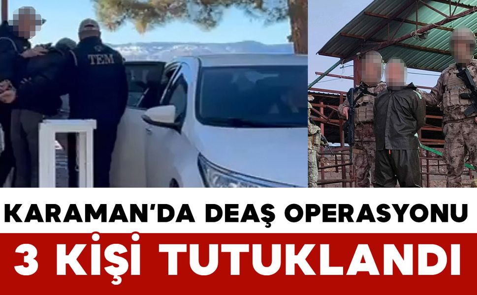 Karaman merkezli DEAŞ operasyonu: 3 tutuklama