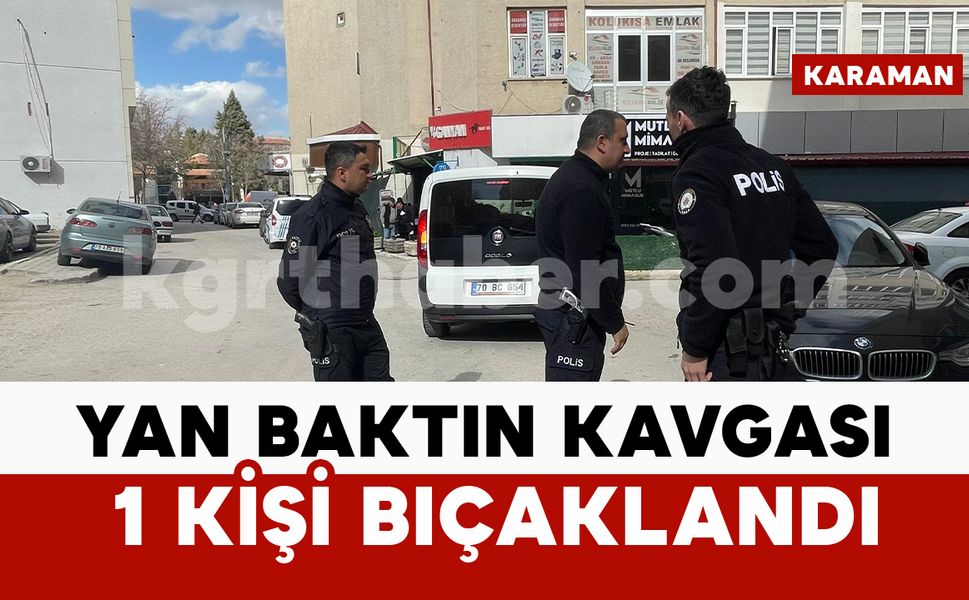 Karaman’da bıçaklı kavga: ‘Yan baktın’ dedi, bacağından bıçakladı