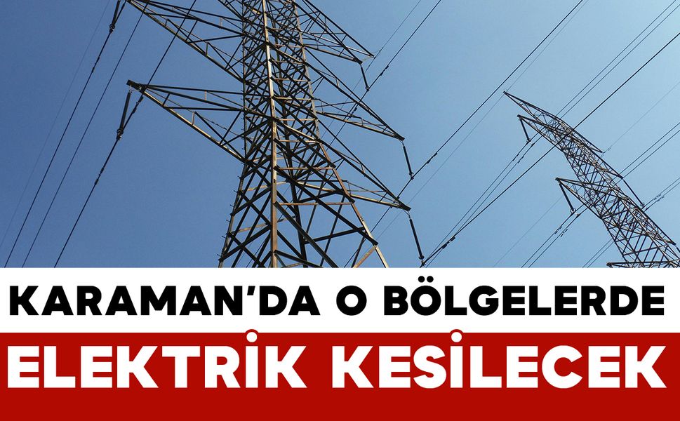 Karaman'da birçok noktada elektrik kesilecek