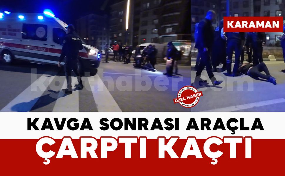 Karaman’da kavgada otomobilin çarptığı şahıs yaralandı