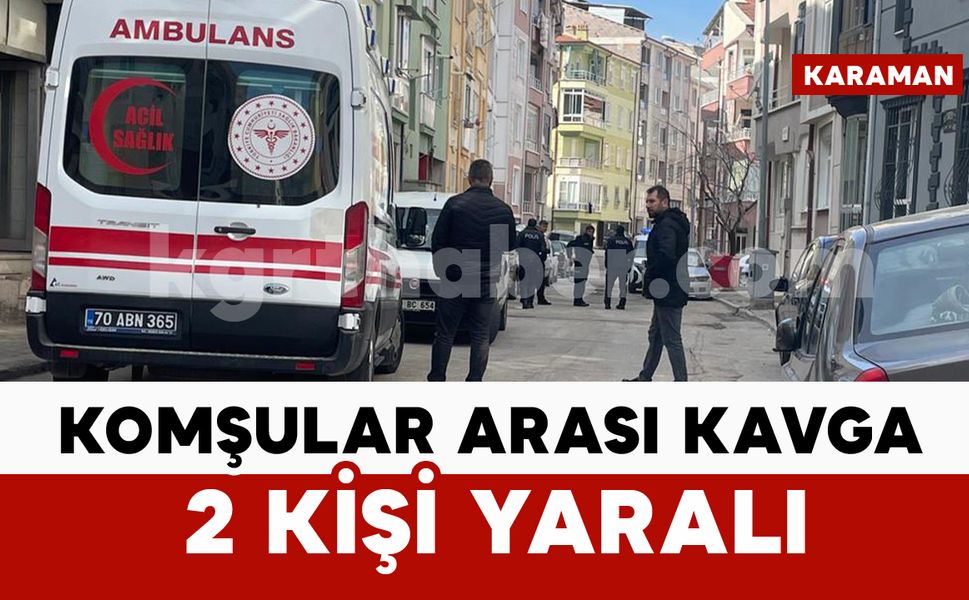 Karamanda komşular birbirine girdi: 2 yaralı