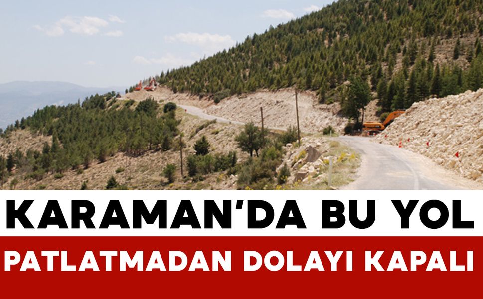 Karaman’da Patlatma Nedeniyle Yol Saatlerce Kapalı Olacak