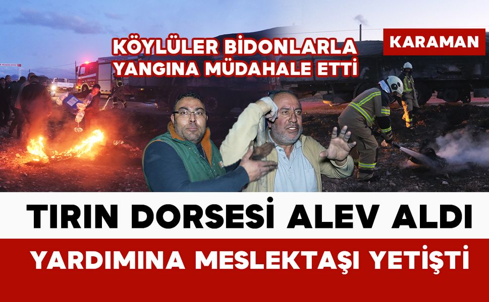 Karaman’da yanan tırı köylüler su bidonlarıyla söndürdü