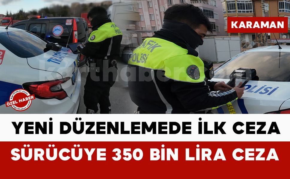 Karaman’da yeni düzenlemede ilk ceza yazıldı: sürücüye 350 bin lira ceza