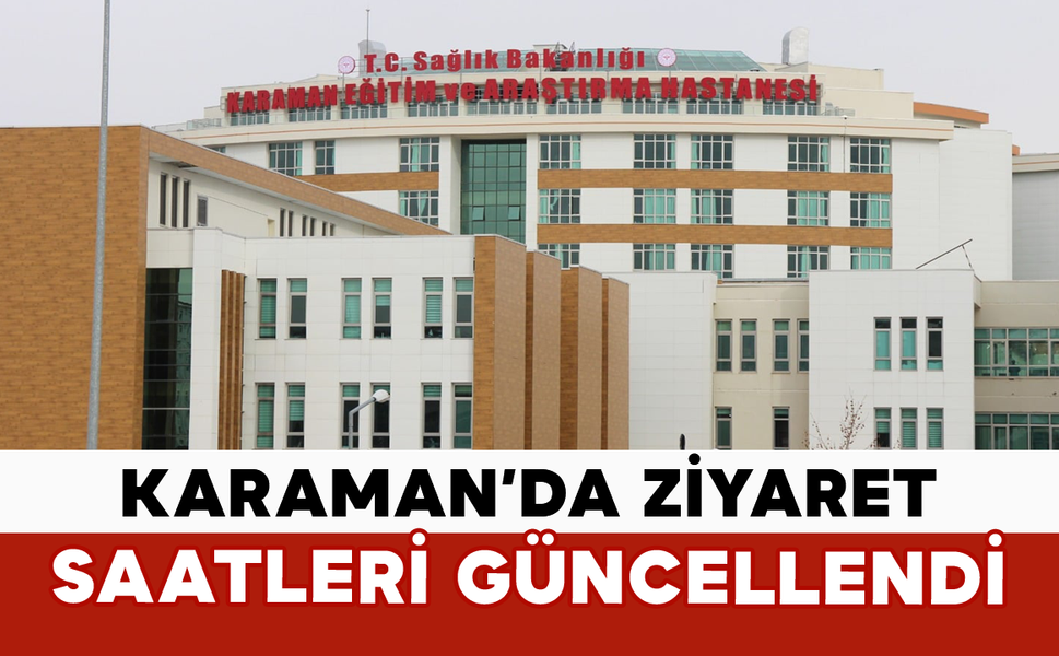 Karaman’da Ziyaret Saatleri Güncellendi