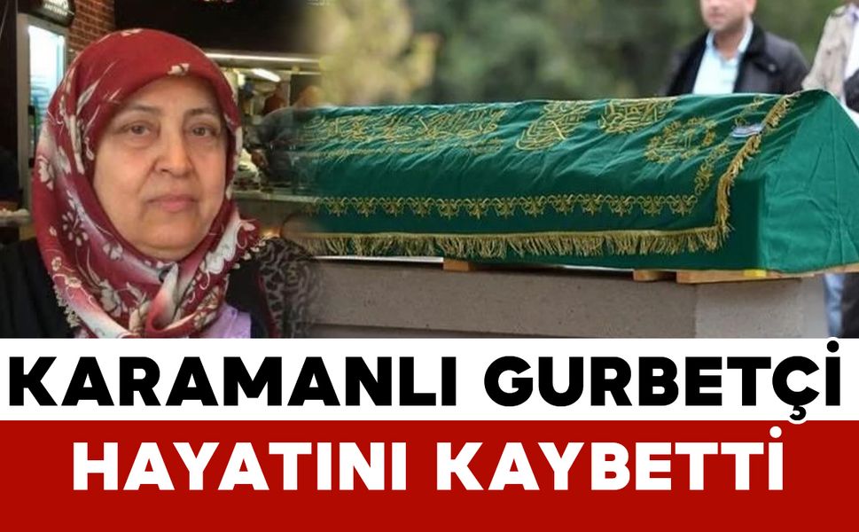 Karamanlı gurbetçi yaşamını yitirdi