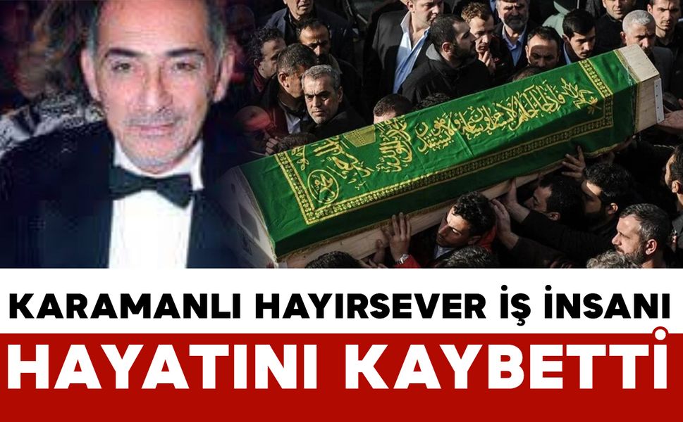 Karamanlı hayırsever iş insanı vefat etti
