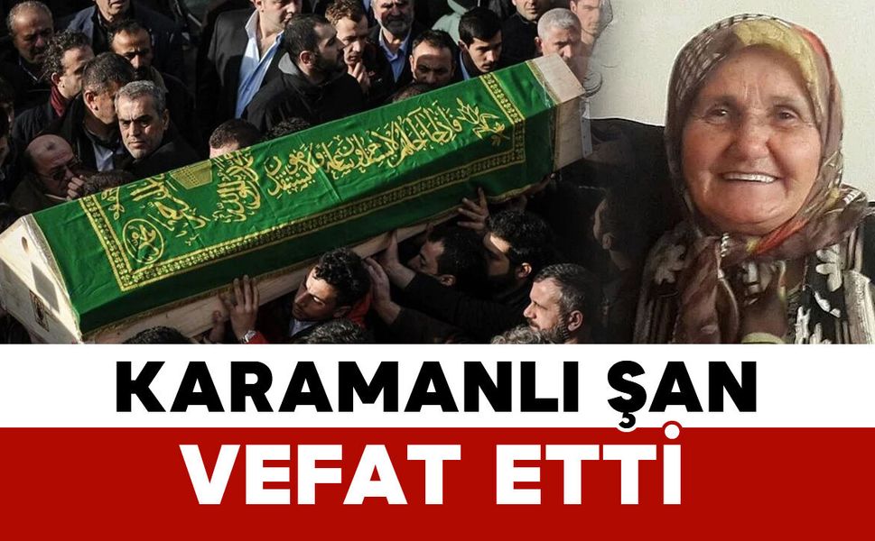 Karamanlı Şan ailesinin acı kaybı