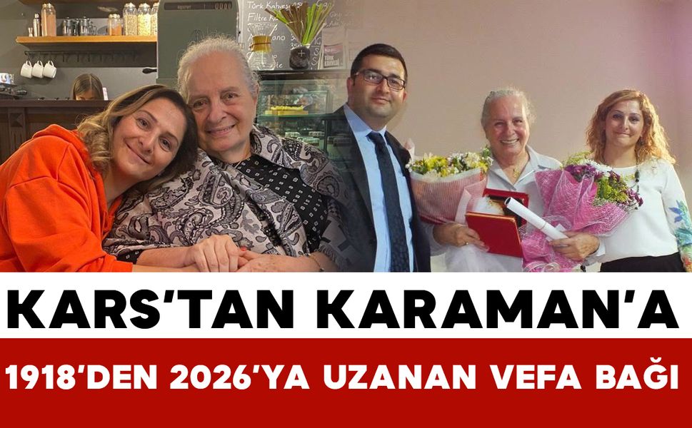Kars’tan Karaman’a 1918’den 2026’ya Uzanan Vefa Bağı