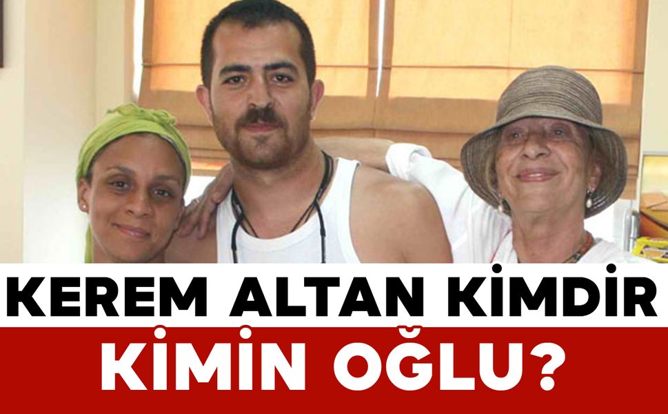Kerem Altan Kimdir Kimin Oğlu?