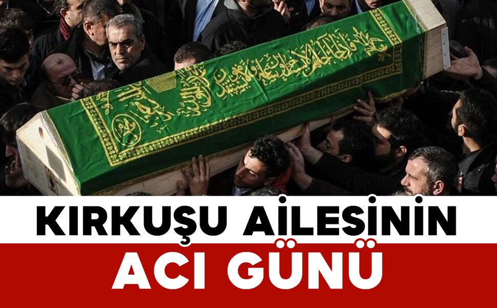 Kırkuşu ailesinin acı kaybı