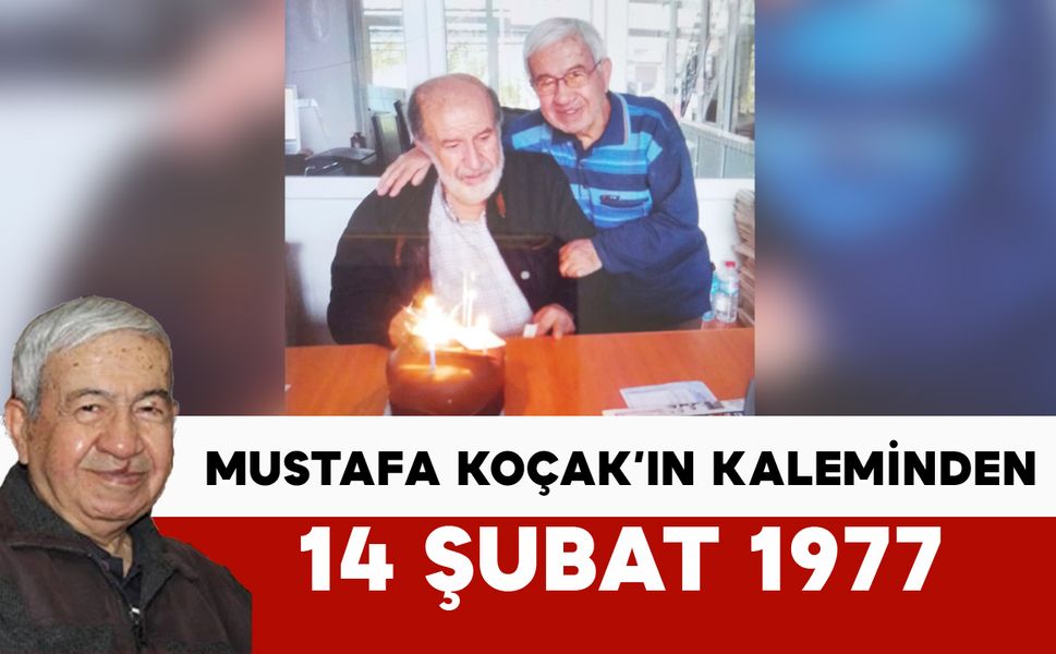 Mustafa Koçak'ın Kaleminden: 14 ŞUBAT 1977