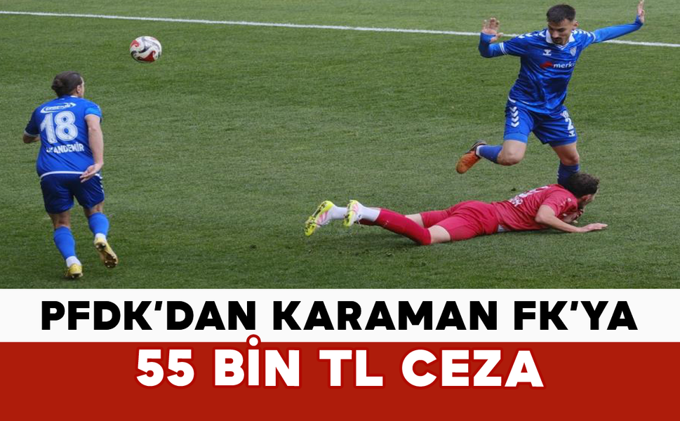 PFDK’dan Karaman FK’ya 55 bin TL ceza