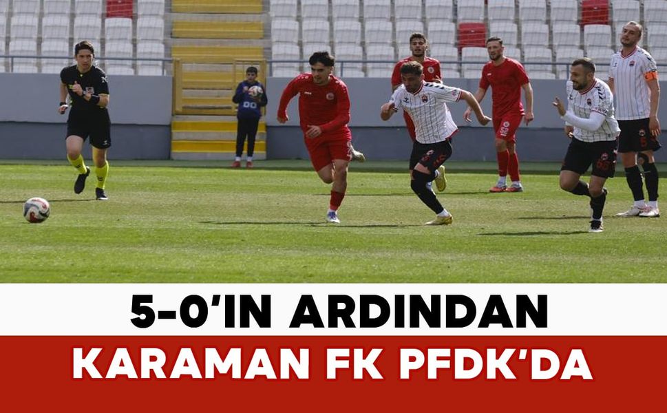 5-0’ın Ardından Karaman FK PFDK’da
