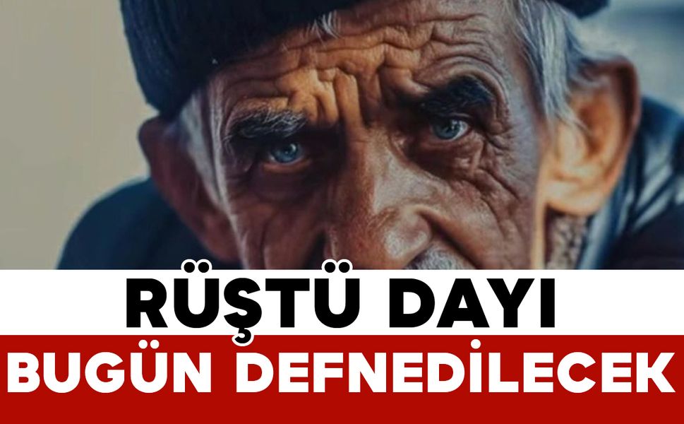 Rüştü dayı bugün defnedilecek