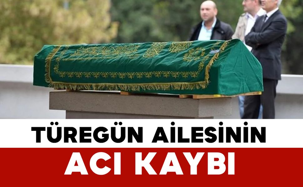 Türegün ailesinin acı kaybı