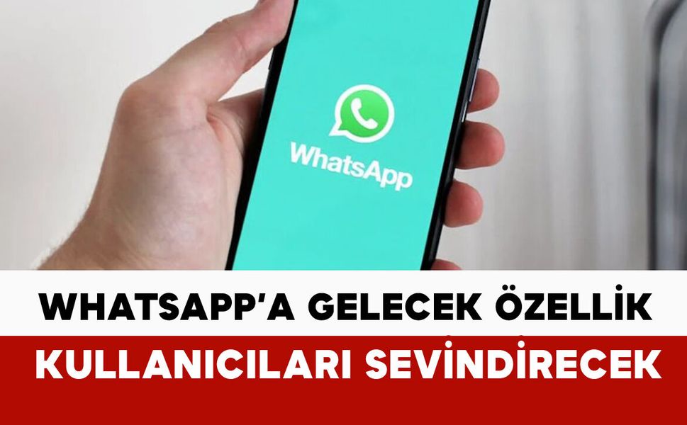 WhatsApp’a yeni özellik geliyor: kullanıcılar sevinecek