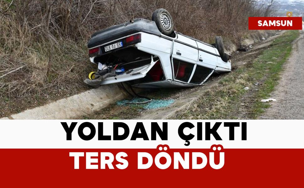 Yoldan çıktı, ters döndü