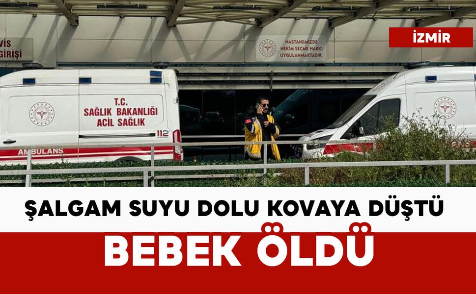 1 yaşındaki bebek şalgam suyu dolu kovaya düşerek öldü