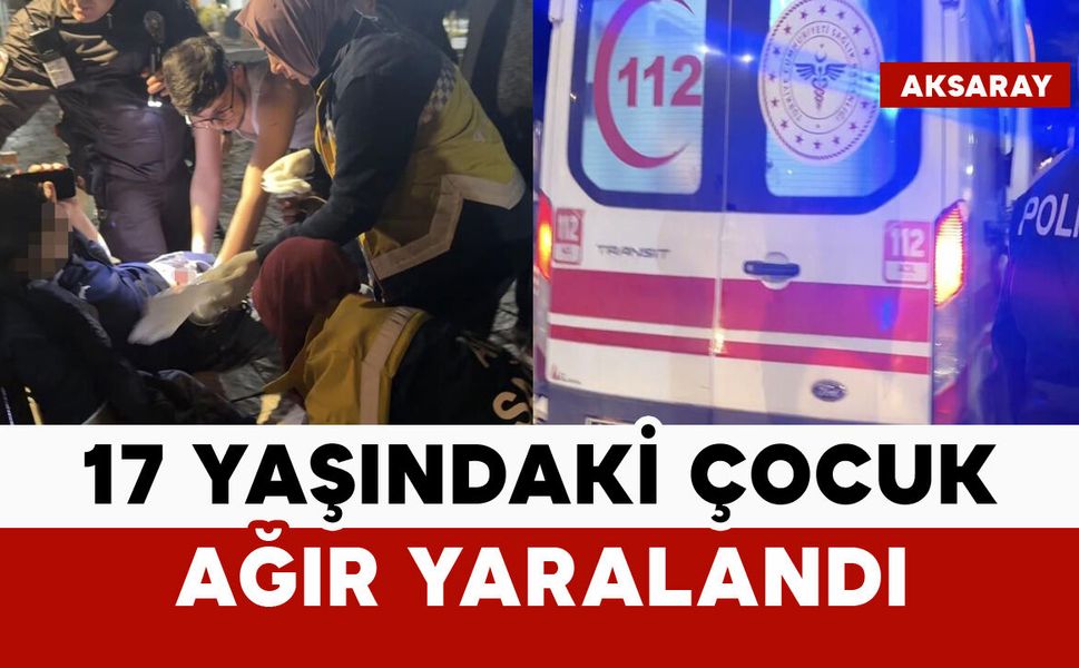 17 yaşındaki çocuk bıçakla ağır yaralandı