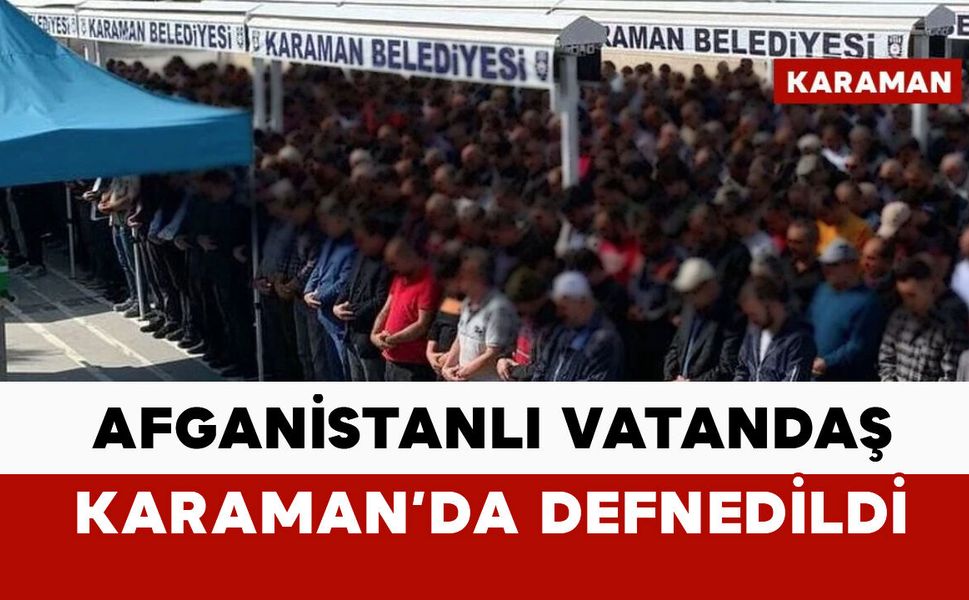 Afganistanlı vatandaş Karaman’da defnedildi