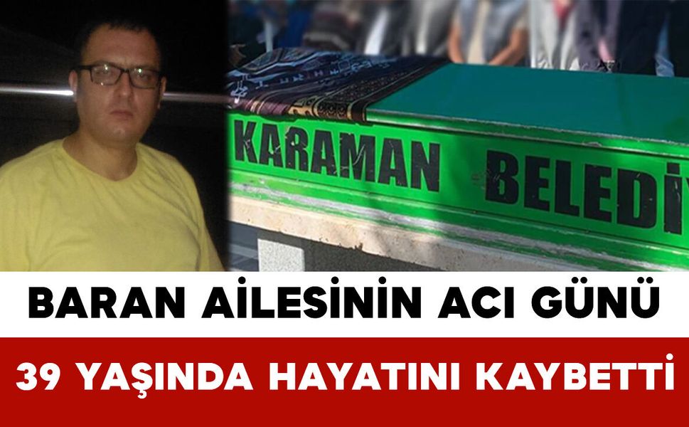Baran Ailesinin Acı Günü: 39 Yaşında Hayatını Kaybetti